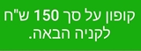 קבל זיכוי בסך 150 שח לקניה הבאה